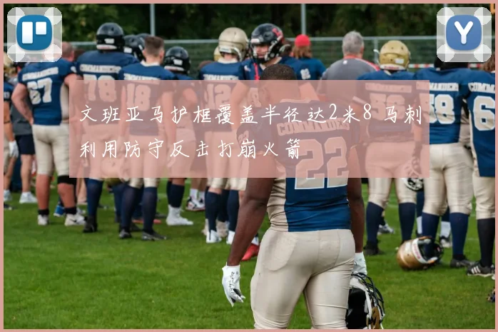 文班亚马护框覆盖半径达2米8 马刺利用防守反击打崩火箭